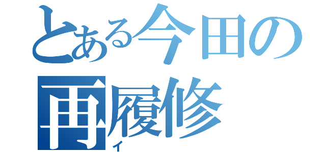 とある今田の再履修（イ）