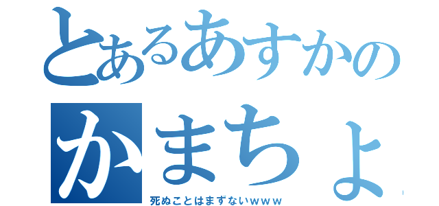 とあるあすかのかまちょ（死ぬことはまずないｗｗｗ）