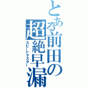 とある前田の超絶早漏（スピードマスター）