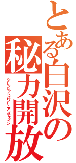 とある白沢の秘力開放（シークレットパワー・アンチェイン）