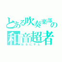 とある吹奏楽部の和音超者（ほるにすと）