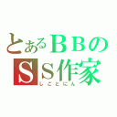 とあるＢＢのＳＳ作家（しごとにん）