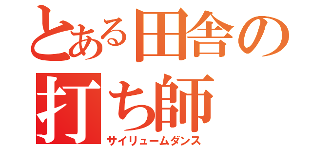 とある田舎の打ち師（サイリュームダンス）