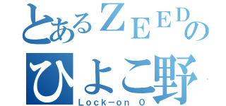 とあるＺＥＥＤのひよこ野郎（Ｌｏｃｋ－ｏｎ ０）