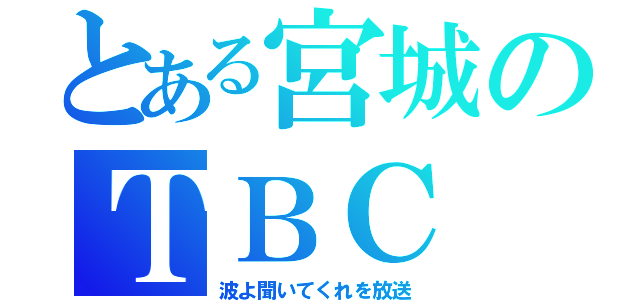 とある宮城のＴＢＣ（波よ聞いてくれを放送）