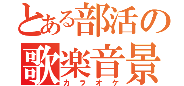 とある部活の歌楽音景（カラオケ）