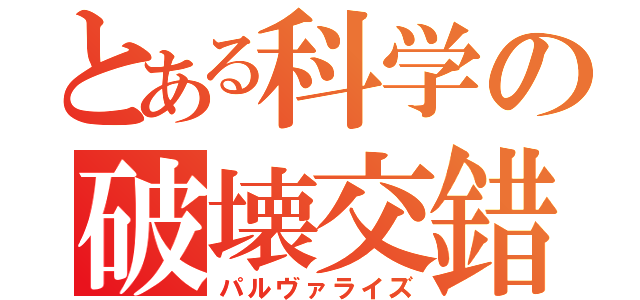 とある科学の破壊交錯（パルヴァライズ）