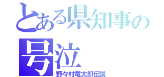 とある県知事の号泣（野々村竜太郎伝説）