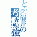 とある福井の考査勉強（ゼッタイオワタ）