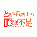 とある看護士の睡眠不足（明日は休み）