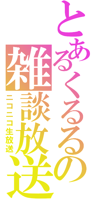 とあるくるるの雑談放送（ニコニコ生放送）