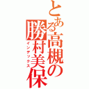 とある高槻の勝村美保（インデックス）