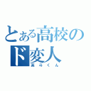 とある高校のド変人（英斗くん）