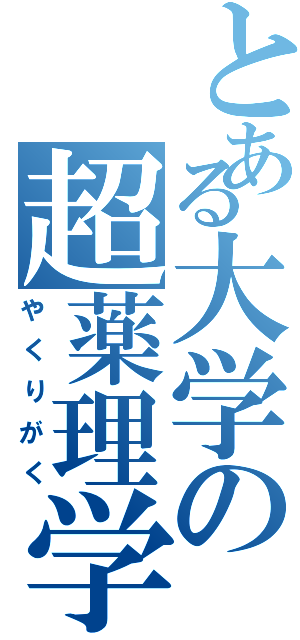 とある大学の超薬理学（やくりがく）