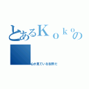 とあるＫｏｋｏｍｉの（心が見ている世界だ）