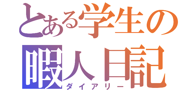 とある学生の暇人日記（ダイアリー）