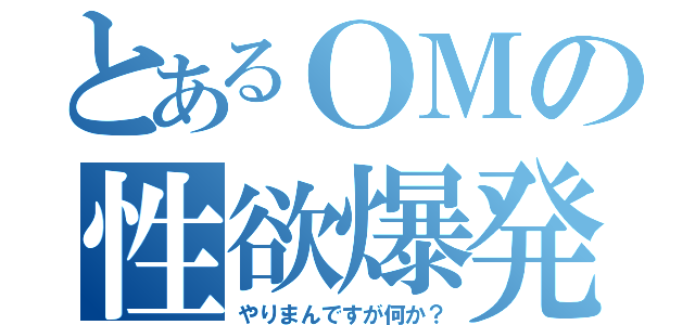 とあるＯＭの性欲爆発（やりまんですが何か？）