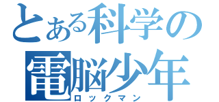 とある科学の電脳少年（ロックマン）