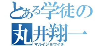 とある学徒の丸井翔一（マルイショウイチ）