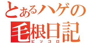 とあるハゲの毛根日記（ピッコロ）