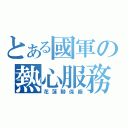 とある國軍の熱心服務（花蓮聯保廠）