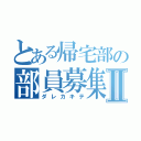 とある帰宅部の部員募集Ⅱ（ダレカキテ）