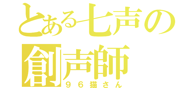 とある七声の創声師（９６猫さん）