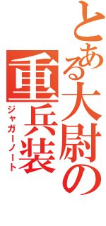 とある大尉の重兵装Ⅱ（ジャガーノート）