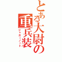 とある大尉の重兵装Ⅱ（ジャガーノート）