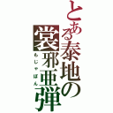 とある泰地の裳邪亜弾（もじゃぽん）