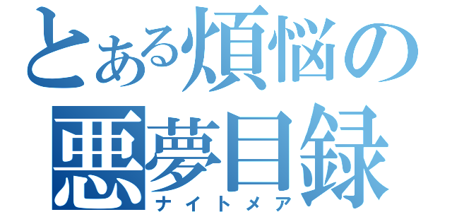 とある煩悩の悪夢目録（ナイトメア）