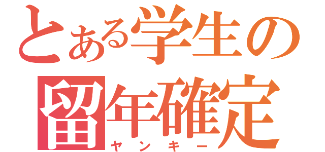 とある学生の留年確定（ヤンキー）