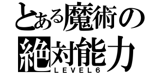 とある魔術の絶対能力者（ＬＥＶＥＬ６）