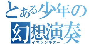 とある少年の幻想演奏（イマジンギター）