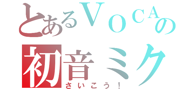 とあるＶＯＣＡＬＯＩＤの初音ミク（さいこう！）