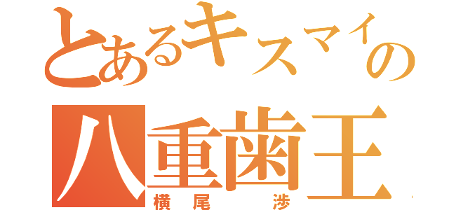 とあるキスマイの八重歯王（横尾 渉）