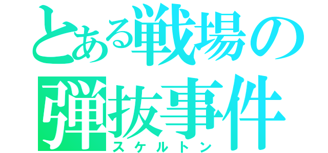 とある戦場の弾抜事件（スケルトン）