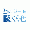 とある３－１のさくら色（命がけ）