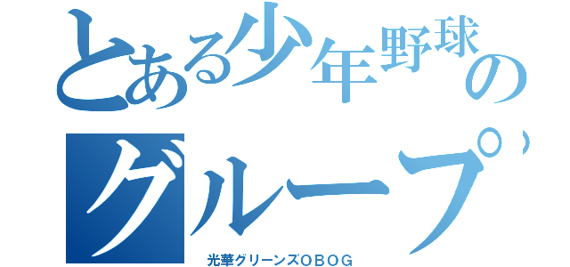 とある少年野球のグループ（　光華グリーンズＯＢＯＧ　）