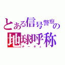 とある信号警察の地球呼称（チーキュ）