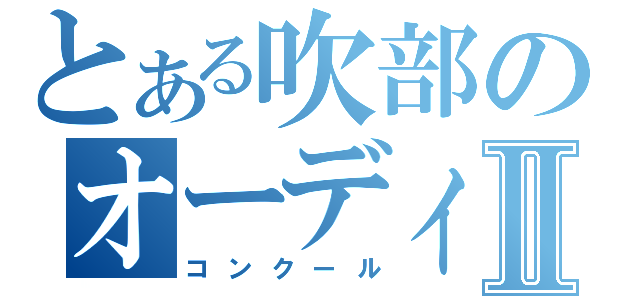 とある吹部のオーディションⅡ（コンクール）