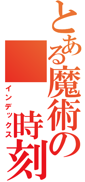 とある魔術の  時刻表（インデックス）