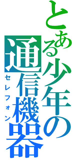 とある少年の通信機器（セレフォン）