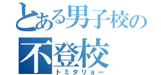 とある男子校の不登校（トミタリョー）