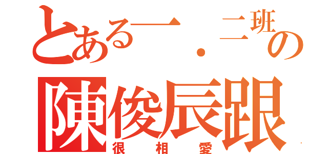 とある一．二班的の陳俊辰跟陳玟諭（很相愛）