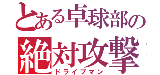 とある卓球部の絶対攻撃（ドライブマン）