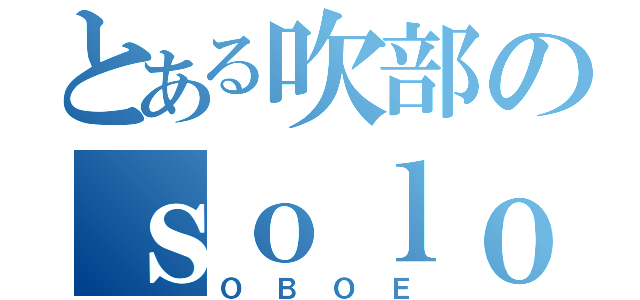 とある吹部のｓｏｌｏ楽器（ＯＢＯＥ）