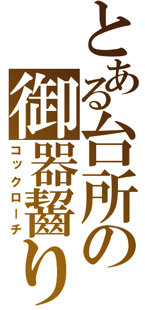 とある台所の御器齧り（コックローチ）