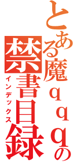 とある魔ｑｑｑの禁書目録（インデックス）