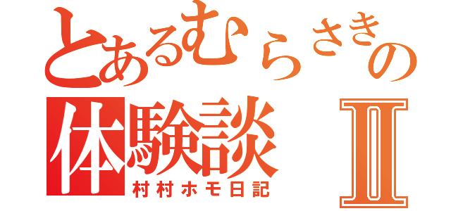 とあるむらさきの体験談Ⅱ（村村ホモ日記）